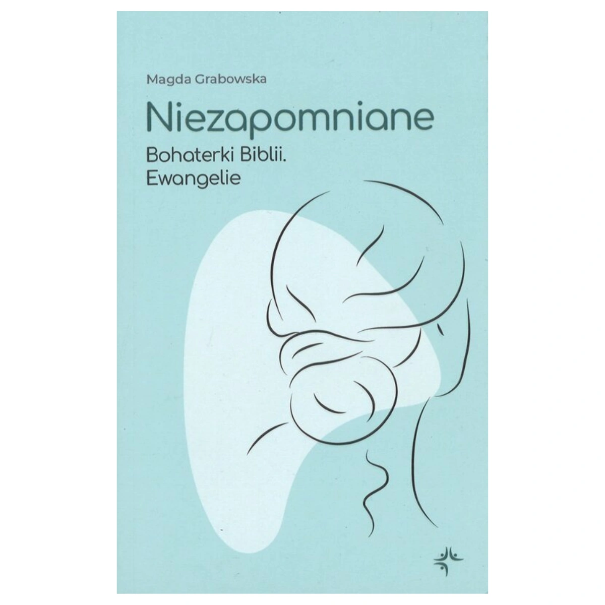 Niezapomniane. Bohaterki Biblii. Ewangelie – Magda Grabowska
