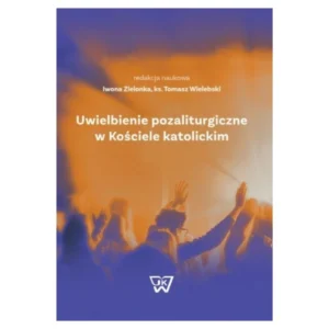 Uwielbienie pozaliturgiczne w Kościele katolickim – red. Iwona Zielonka, ks. Tomasz Wielebski