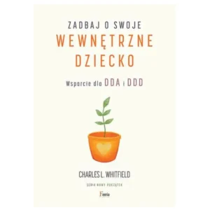 Zadbaj o swoje wewnętrzne dziecko. Wsparcie dla DDA i DDD - Charles L. Whitfield
